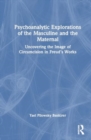 Psychoanalytic Explorations of the Masculine and the Maternal : Uncovering the Image of Circumcision in Freud’s Works - Book