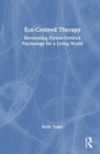 Eco-Centred Therapy : Revisioning Person-Centred Psychology for a Living World - Book