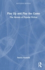 Play Up and Play the Game : The Heroes of Popular Fiction - Book