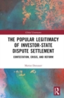 The Popular Legitimacy of Investor-State Dispute Settlement : Contestation, Crisis, and Reform - Book