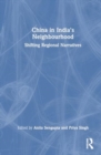 China in India's Neighbourhood : Shifting Regional Narratives - Book