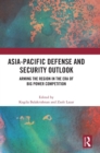 Asia-Pacific Defense and Security Outlook : Arming the Region in the Era of Big Power Competition - Book