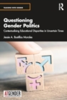 Questioning Gender Politics : Contextualising Educational Disparities in Uncertain Times - Book