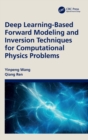 Deep Learning-Based Forward Modeling and Inversion Techniques for Computational Physics Problems - Book