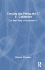 Creating and Failing the 9/11 Generation : The Real Story of September 11 - Book