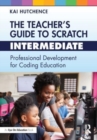 The Teacher’s Guide to Scratch – Intermediate : Professional Development for Coding Education - Book