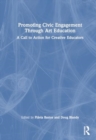 Promoting Civic Engagement Through Art Education : A Call to Action for Creative Educators - Book