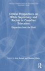 Critical Perspectives on White Supremacy and Racism in Canadian Education : Dispatches from the Field - Book