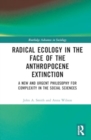 Radical Ecology in the Face of the Anthropocene Extinction : A New and Urgent Philosophy for Complexity in the Social Sciences - Book
