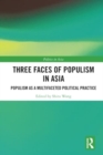 Three Faces of Populism in Asia : Populism as a Multifaceted Political Practice - Book