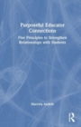 Purposeful Educator Connections : Five Principles to Strengthen Relationships with Students - Book