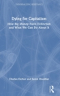 Dying for Capitalism : How Big Money Fuels Extinction and What We Can Do About It - Book