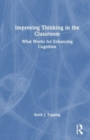 Improving Thinking in the Classroom : What Works for Enhancing Cognition - Book
