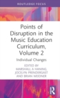 Points of Disruption in the Music Education Curriculum, Volume 2 : Individual Changes - Book