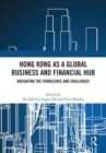 Hong Kong as a Global Business and Financial Hub : Navigating the Turbulence and Challenges - Book