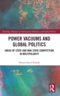 Power Vacuums and Global Politics : Areas of State and Non-state Competition in Multipolarity - Book