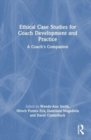 Ethical Case Studies for Coach Development and Practice : A Coach's Companion - Book