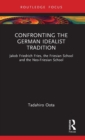 Confronting the German Idealist Tradition : Jakob Friedrich Fries, the Friesian School and the Neo-Friesian School - Book