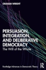 Persuasion, Integration, and Deliberative Democracy : The Will of the Whole - Book