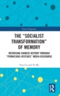 The “Socialist Transformation” of Memory : Reversing Chinese History through “Pernicious-Vestiges” Media Discourse - Book