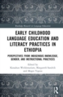 Early Childhood Language Education and Literacy Practices in Ethiopia : Perspectives from Indigenous Knowledge, Gender and Instructional Practices - Book