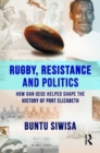 Rugby, Resistance and Politics : How Dan Qeqe Helped Shape the History of Port Elizabeth - Book