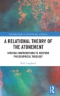 A Relational Theory of the Atonement : African Contributions to Western Philosophical Theology - Book