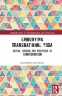 Embodying Transnational Yoga : Eating, Singing, and Breathing in Transformation - Book