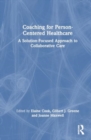 Coaching for Person-Centred Healthcare : A Solution-Focused Approach to Collaborative Care - Book