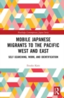 Mobile Japanese Migrants to the Pacific West and East : Self-searching, Work, and Identification - Book
