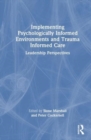 Implementing Psychologically Informed Environments and Trauma Informed Care : Leadership Perspectives - Book