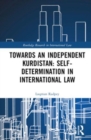 Towards an Independent Kurdistan: Self-Determination in International Law - Book