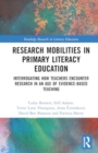 Research Mobilities in Primary Literacy Education : Interrogating How Teachers Encounter Research in An Age of Evidence-Based Teaching - Book