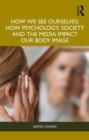 How We See Ourselves : How Psychology, Society and the Media Impact our Body Image - Book