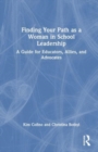 Finding Your Path as a Woman in School Leadership : A Guide for Educators, Allies, and Advocates - Book