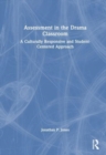 Assessment in the Drama Classroom : A Culturally Responsive and Student-Centered Approach - Book