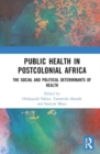 Public Health in Postcolonial Africa : The Social and Political Determinants of Health - Book