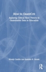 How to QuantCrit : Applying Critical Race Theory to Quantitative Data in Education - Book