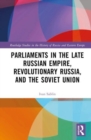 Parliaments in the Late Russian Empire, Revolutionary Russia, and the Soviet Union - Book