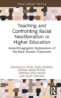 Teaching and Confronting Racial Neoliberalism in Higher Education : Autoethnographic Explorations of the Race Studies Classroom - Book
