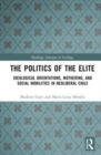 The Politics of the Elite : Ideological Orientations, Mothering, and Social Mobilities in Neoliberal Chile - Book