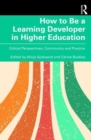 How to Be a Learning Developer in Higher Education : Critical Perspectives, Community and Practice - Book