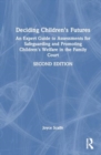 Deciding Children's Futures : An Expert Guide to Assessments for Safeguarding and Promoting Children's Welfare in the Family Court - Book