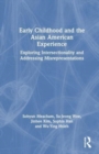 Early Childhood and the Asian American Experience : Exploring Intersectionality and Addressing Misrepresentations - Book
