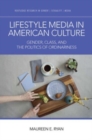 Lifestyle Media in American Culture : Gender, Class, and the Politics of Ordinariness - Book