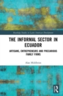The Informal Sector in Ecuador : Artisans, Entrepreneurs and Precarious Family Firms - Book