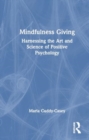 Mindfulness Giving : Harnessing the Art and Science of Positive Psychology - Book