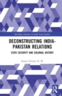 Deconstructing India-Pakistan Relations : State Security and Colonial History - Book