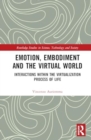 Emotion, Embodiment and the Virtual World : Interactions within the Virtualization Process of Life - Book