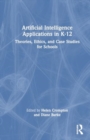 Artificial Intelligence Applications in K-12 : Theories, Ethics, and Case Studies for Schools - Book